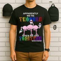 Apparently We're Trouble When We Are Together T-Shirt