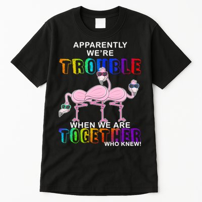 Apparently We're Trouble When We Are Together Tall T-Shirt
