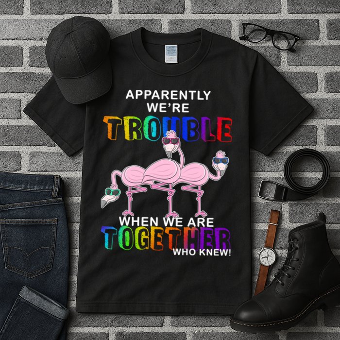 Apparently We're Trouble When We Are Together Tall T-Shirt