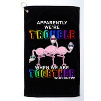 Apparently We're Trouble When We Are Together Golf Towel