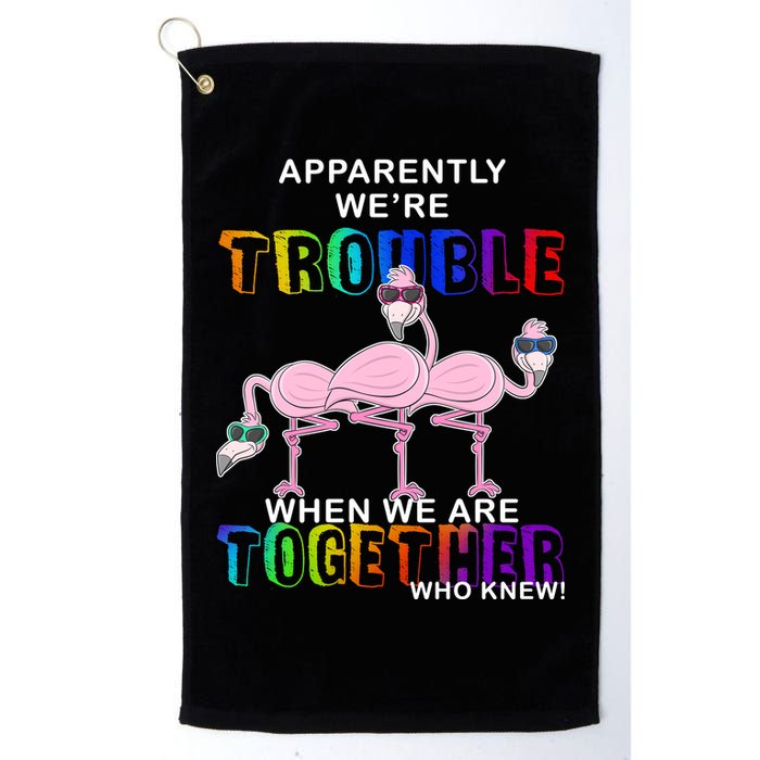 Apparently We're Trouble When We Are Together Golf Towel