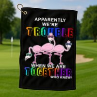 Apparently We're Trouble When We Are Together Golf Towel