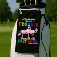 Apparently We're Trouble When We Are Together Golf Towel
