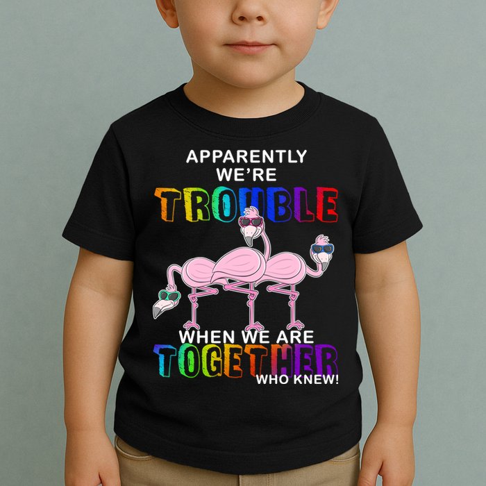Apparently We're Trouble When We Are Together Toddler T-Shirt