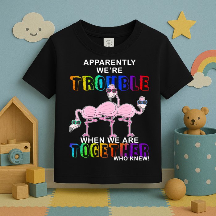 Apparently We're Trouble When We Are Together Toddler T-Shirt