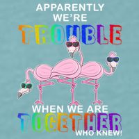 Apparently We're Trouble When We Are Together Sueded Cloud Jersey T-Shirt