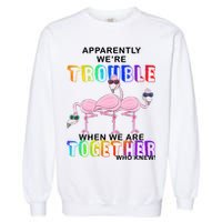 Apparently We're Trouble When We Are Together Garment-Dyed Sweatshirt