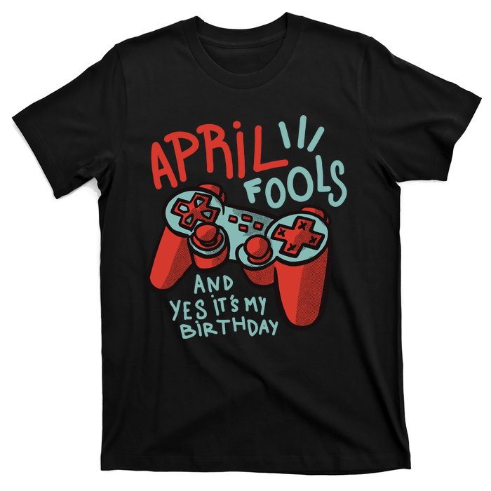 April Fools And Yes It's My Birthday T-Shirt