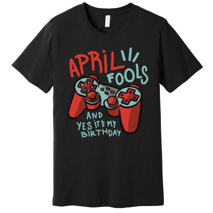 April Fools And Yes It's My Birthday Premium T-Shirt