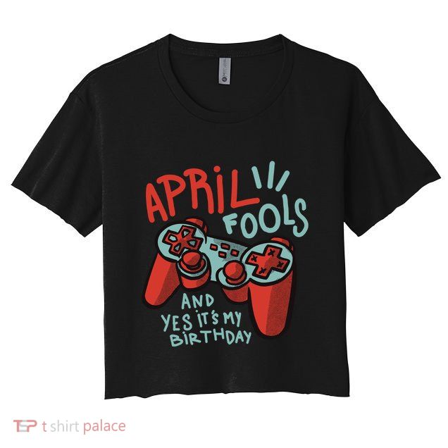 April Fools And Yes It's My Birthday Crop Top