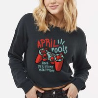 April Fools And Yes It's My Birthday Cropped Pullover Crew