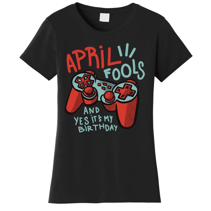 April Fools And Yes It's My Birthday Women's T-Shirt