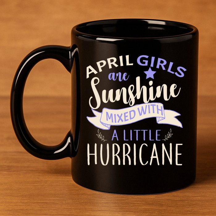 April Girls Are Sunshine Mixed With Hurricane 11oz C Handle Ceramic Mug