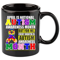 April is Autism Awareness Month For Me Every Month is AUTISM Awareness 11oz C Handle Ceramic Mug