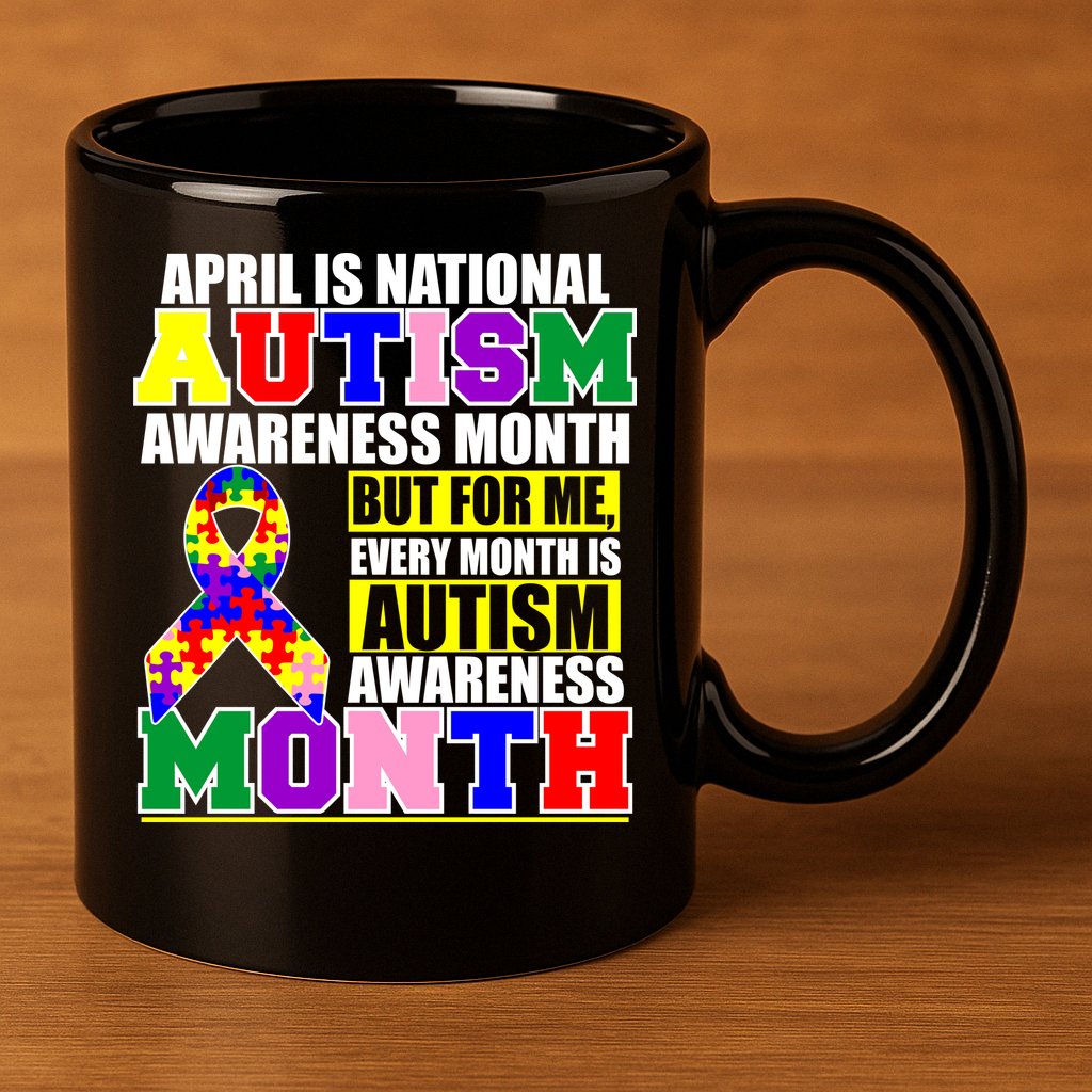 April is Autism Awareness Month For Me Every Month is AUTISM Awareness 11oz C Handle Ceramic Mug