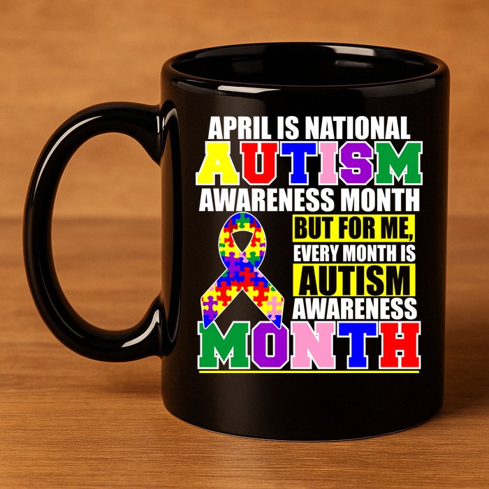 April is Autism Awareness Month For Me Every Month is AUTISM Awareness 11oz C Handle Ceramic Mug