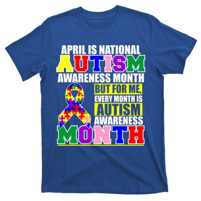 April is Autism Awareness Month For Me Every Month is AUTISM Awareness T-Shirt