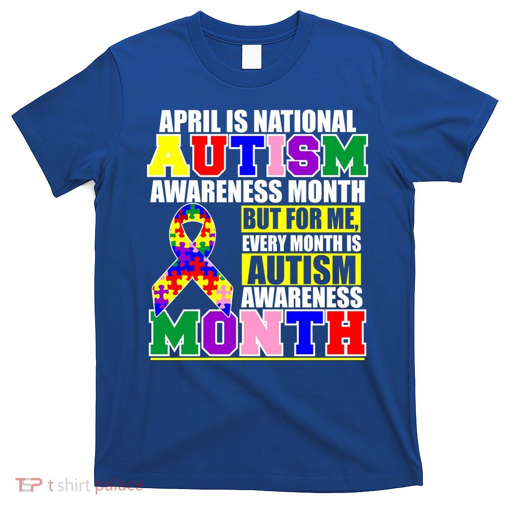 April is Autism Awareness Month For Me Every Month is AUTISM Awareness T-Shirt