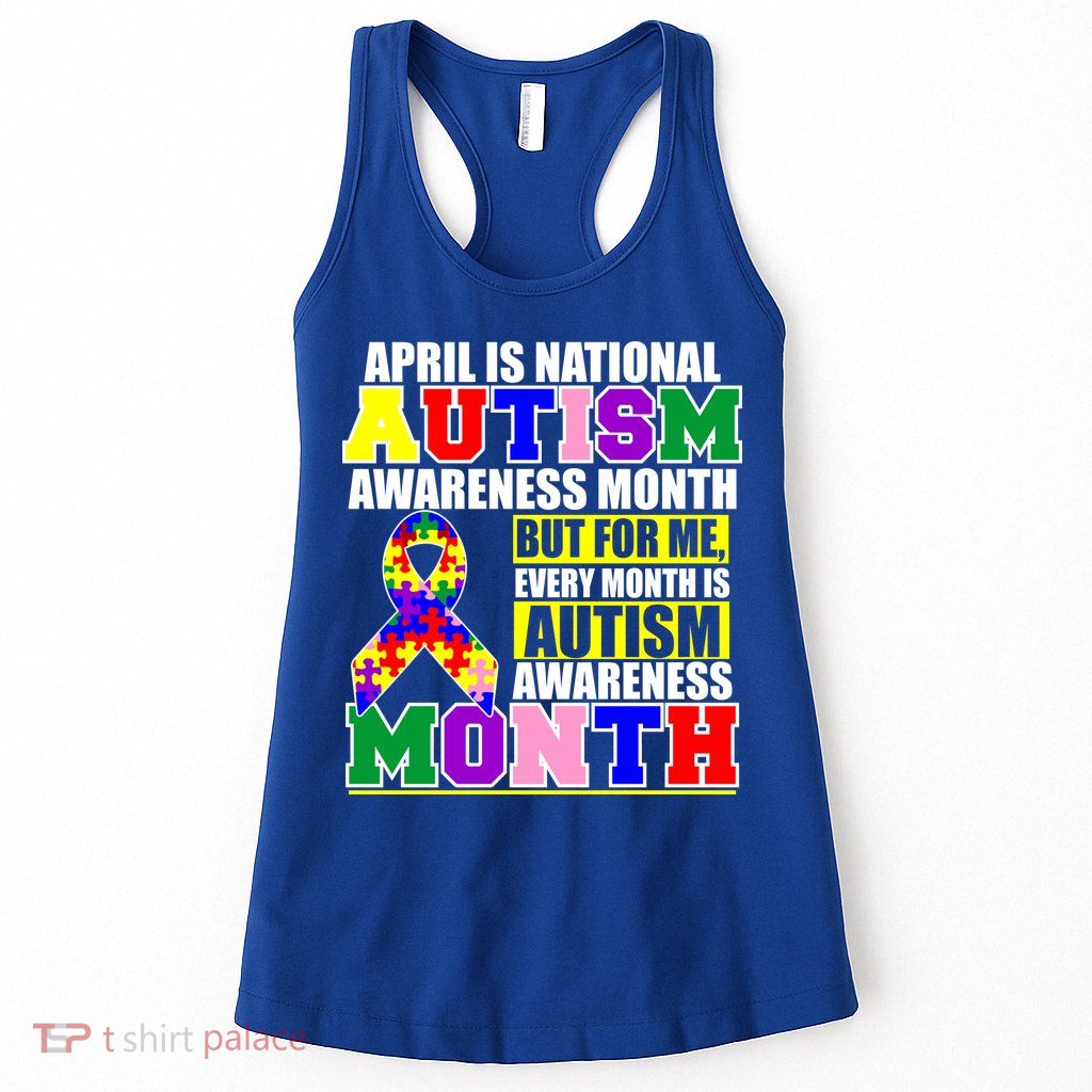 April is Autism Awareness Month For Me Every Month is AUTISM Awareness Womens Tank Top