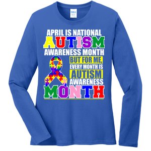 April is Autism Awareness Month For Me Every Month is AUTISM Awareness Ladies Long Sleeve Shirt