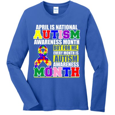 April is Autism Awareness Month For Me Every Month is AUTISM Awareness Ladies Long Sleeve Shirt