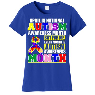 April is Autism Awareness Month For Me Every Month is AUTISM Awareness Women's T-Shirt