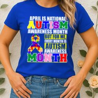 April is Autism Awareness Month For Me Every Month is AUTISM Awareness Womens T-Shirt