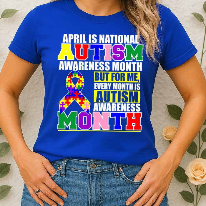 April is Autism Awareness Month For Me Every Month is AUTISM Awareness Womens T-Shirt