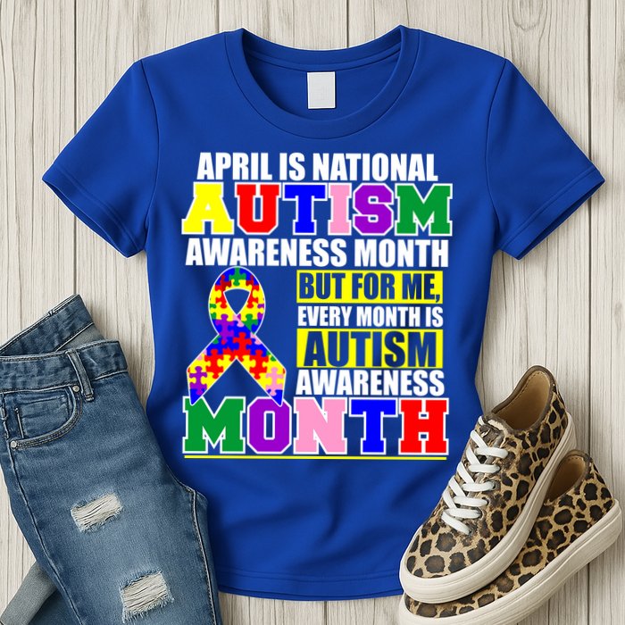 April is Autism Awareness Month For Me Every Month is AUTISM Awareness Womens T-Shirt
