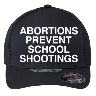 Abortions Prevent School Shootings Assholes Live Forever Flexfit Unipanel Trucker Cap