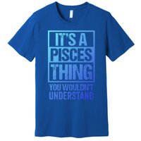 A Pisces Thing You Wouldnt Understand Astrology Zodiac Gift Premium T-Shirt