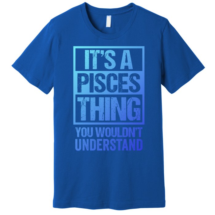 A Pisces Thing You Wouldnt Understand Astrology Zodiac Gift Premium T-Shirt