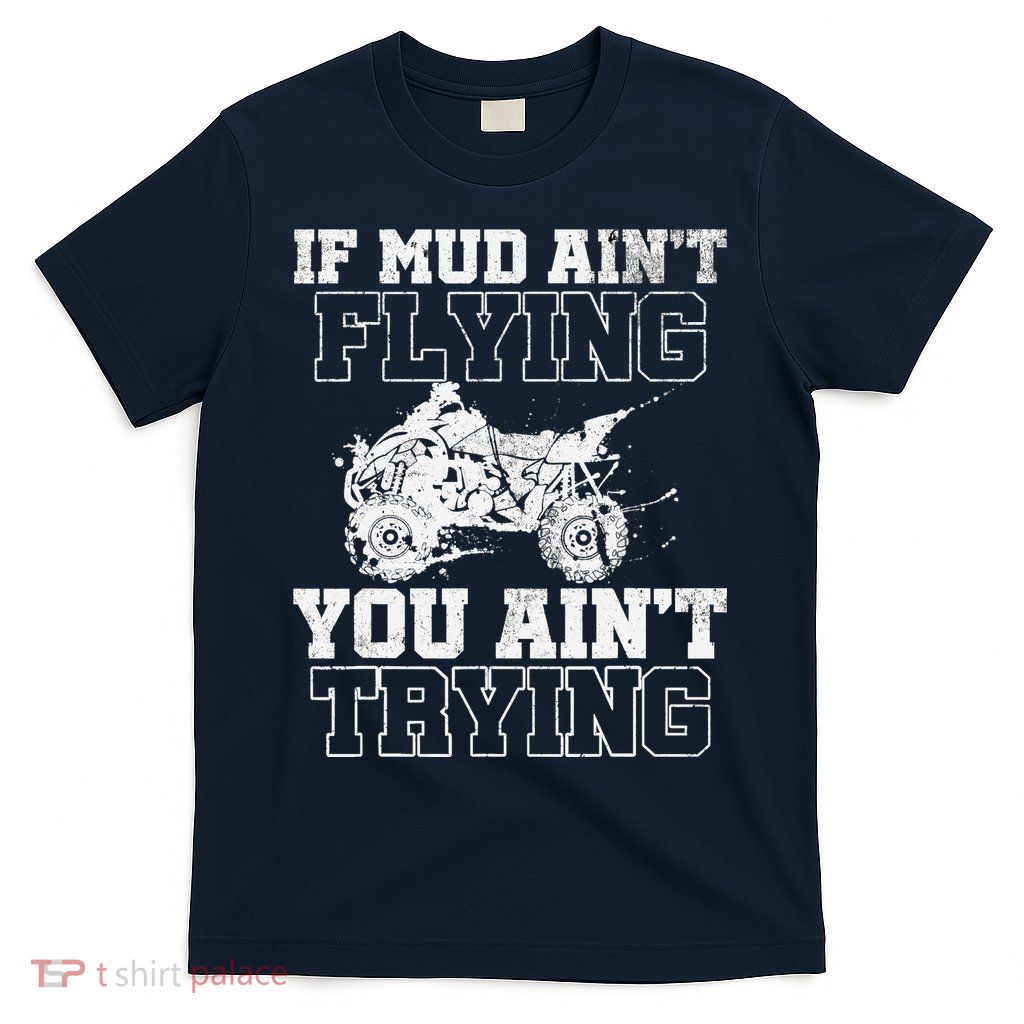 ATV Quad Four Wheeler Gear Mudding Gift Mud Aint Flying T-Shirt