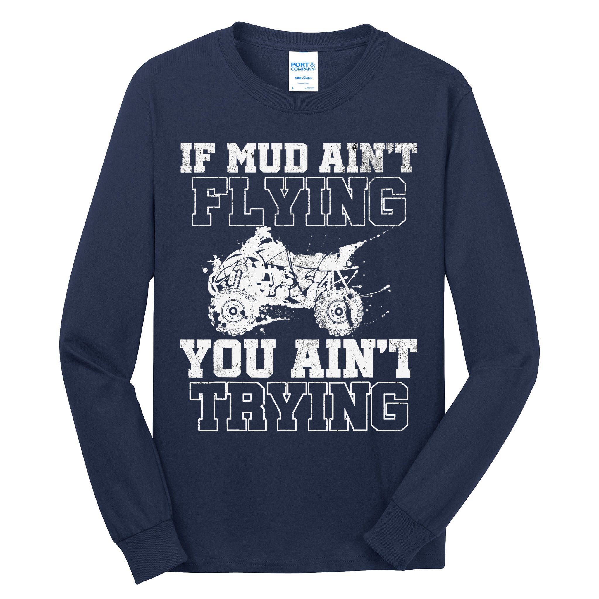 ATV Quad Four Wheeler Gear Mudding Gift Mud Aint Flying Tall Long Sleeve T-Shirt