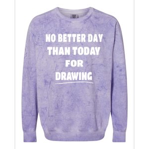 Artist Quote Gift No Better Day Than Today For Drawing Funny Gift Colorblast Crewneck Sweatshirt