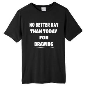 Artist Quote Gift No Better Day Than Today For Drawing Funny Gift Tall Fusion ChromaSoft Performance T-Shirt