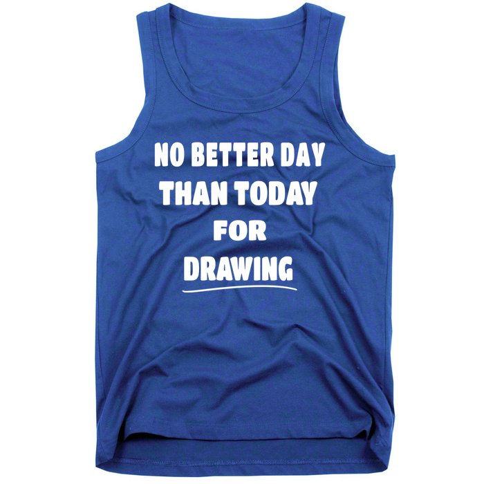 Artist Quote Gift No Better Day Than Today For Drawing Funny Gift Tank Top