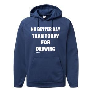 Artist Quote Gift No Better Day Than Today For Drawing Funny Gift Performance Fleece Hoodie