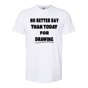 Artist Quote Gift No Better Day Than Today For Drawing Funny Gift Softstyle CVC T-Shirt