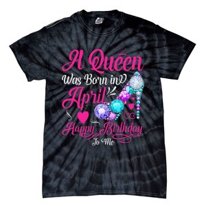 A Queen Was Born In April Happy Birthday To Me Tie-Dye T-Shirt