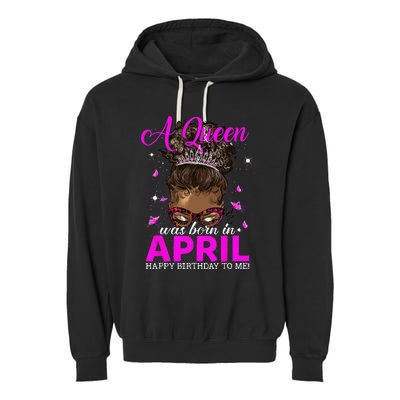 A Queen Was Born In April Happy Birthday To Me Garment-Dyed Fleece Hoodie