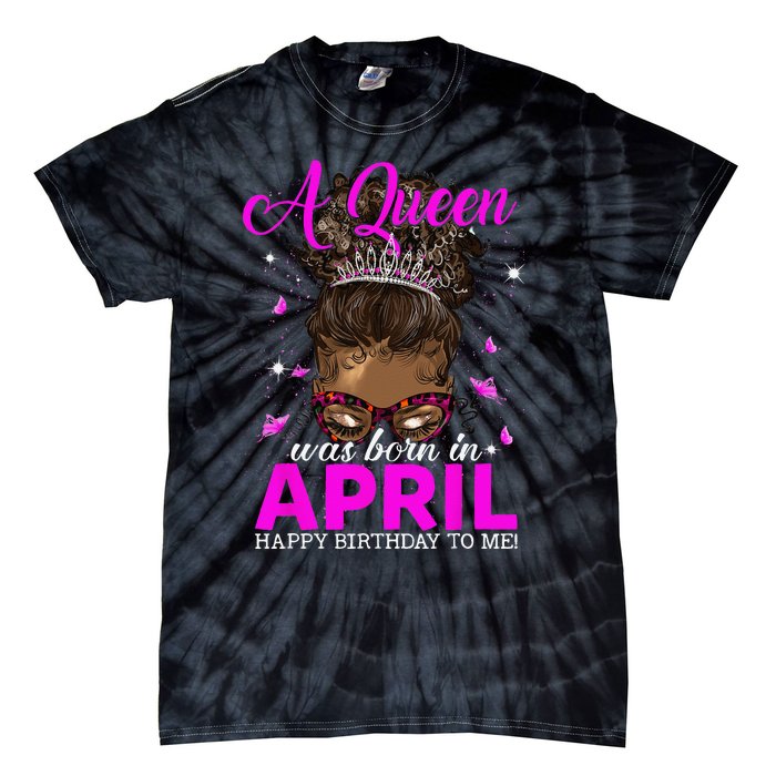 A Queen Was Born In April Happy Birthday To Me Tie-Dye T-Shirt