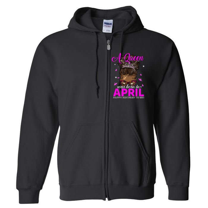 A Queen Was Born In April Happy Birthday To Me Full Zip Hoodie