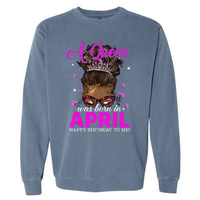 A Queen Was Born In April Happy Birthday To Me Garment-Dyed Sweatshirt