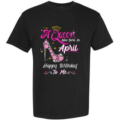 A Queen was Born in April Happy Birthday To Me High Heel Garment-Dyed Heavyweight T-Shirt