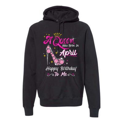 A Queen was Born in April Happy Birthday To Me High Heel Premium Hoodie