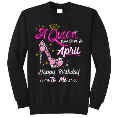 A Queen was Born in April Happy Birthday To Me High Heel Tall Sweatshirt