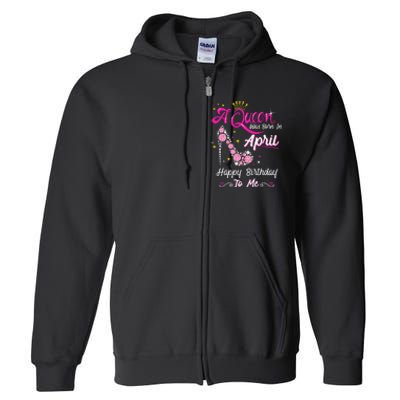 A Queen was Born in April Happy Birthday To Me High Heel Full Zip Hoodie