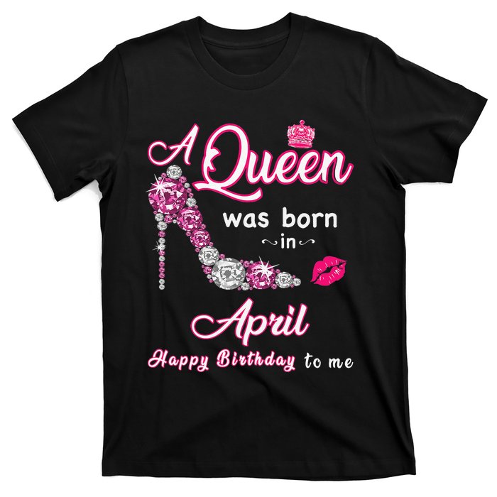 A Queen Was Born in April Happy Birthday To Me T-Shirt