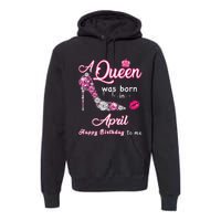 A Queen Was Born in April Happy Birthday To Me Premium Hoodie